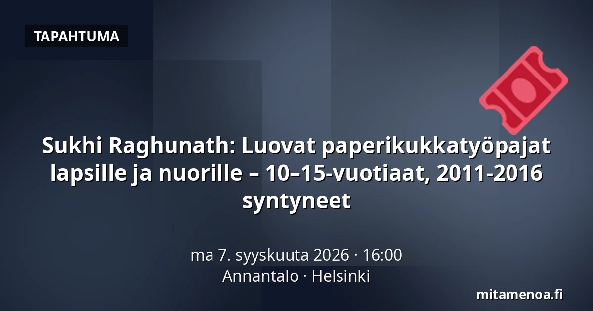 Sukhi Raghunath: Luovat paperikukkatyöpajat lapsille ja nuorille – 10–15-vuotiaat, 2011-2016 syntyneet — Annantalo, Helsinki