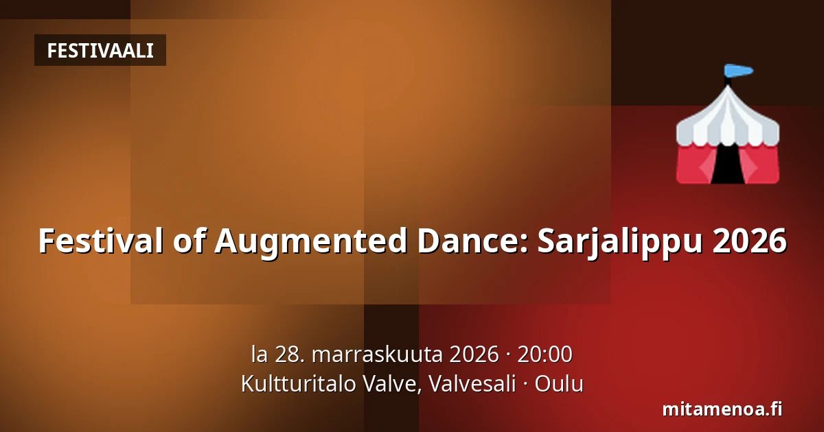 Festival of Augmented Dance: Sarjalippu 2026 — Kultturitalo Valve, Valvesali, Oulu