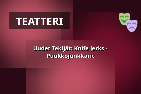 Uudet Tekijät: Knife Jerks - Puukkojunkkarit — Teatteri Telakka, Tampere