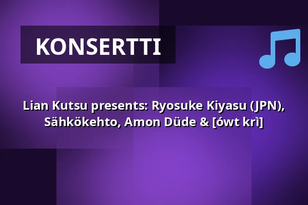 Lian Kutsu presents: Ryosuke Kiyasu (JPN), Sähkökehto, Amon Düde & [ówt krì] — NÄYTTÄMÖ, Joensuu