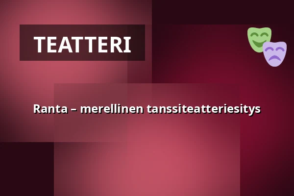 Ranta – merellinen tanssiteatteriesitys — Raahen kaupunki: Raahen Teatteri, Raahe