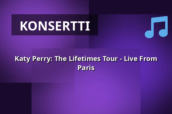 Katy Perry: The Lifetimes Tour - Live From Paris — Finnkino, Helsinki