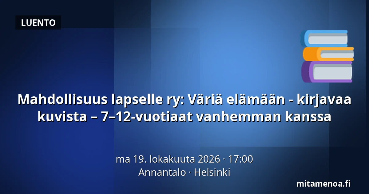 Mahdollisuus lapselle ry: Väriä elämään - kirjavaa kuvista – 7–12-vuotiaat vanhemman kanssa — Annantalo, Helsinki
