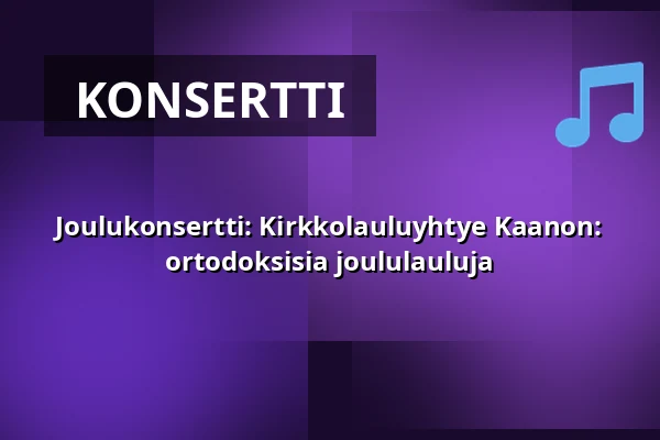 Joulukonsertti: Kirkkolauluyhtye Kaanon: ortodoksisia joululauluja — Hankasalmen kirkko, Hankasalmi