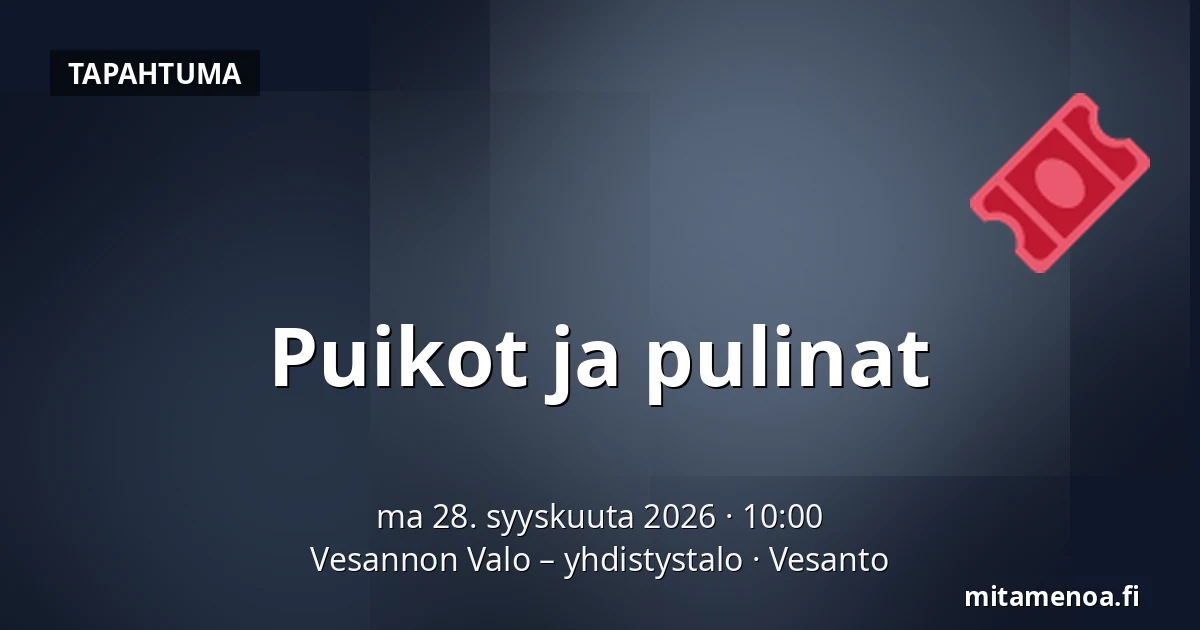 Puikot ja pulinat — Vesannon Valo – yhdistystalo, Vesanto