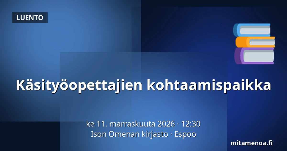 Käsityöopettajien kohtaamispaikka — Ison Omenan kirjasto, Espoo