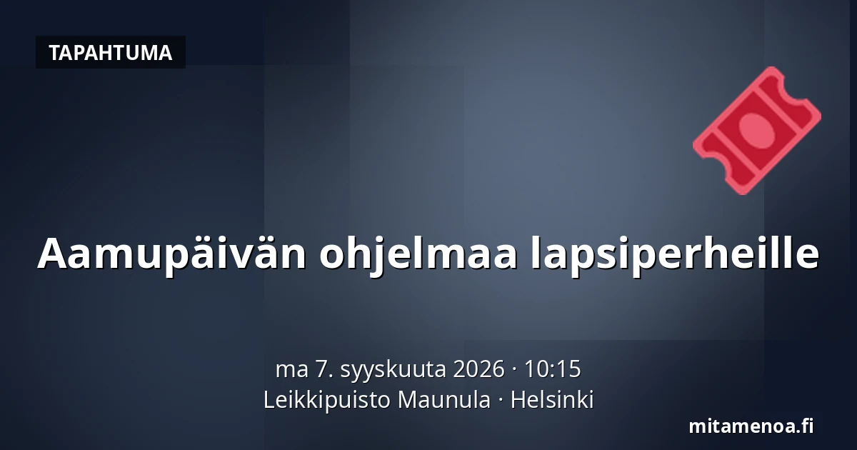 Aamupäivän ohjelmaa lapsiperheille — Leikkipuisto Maunula, Helsinki