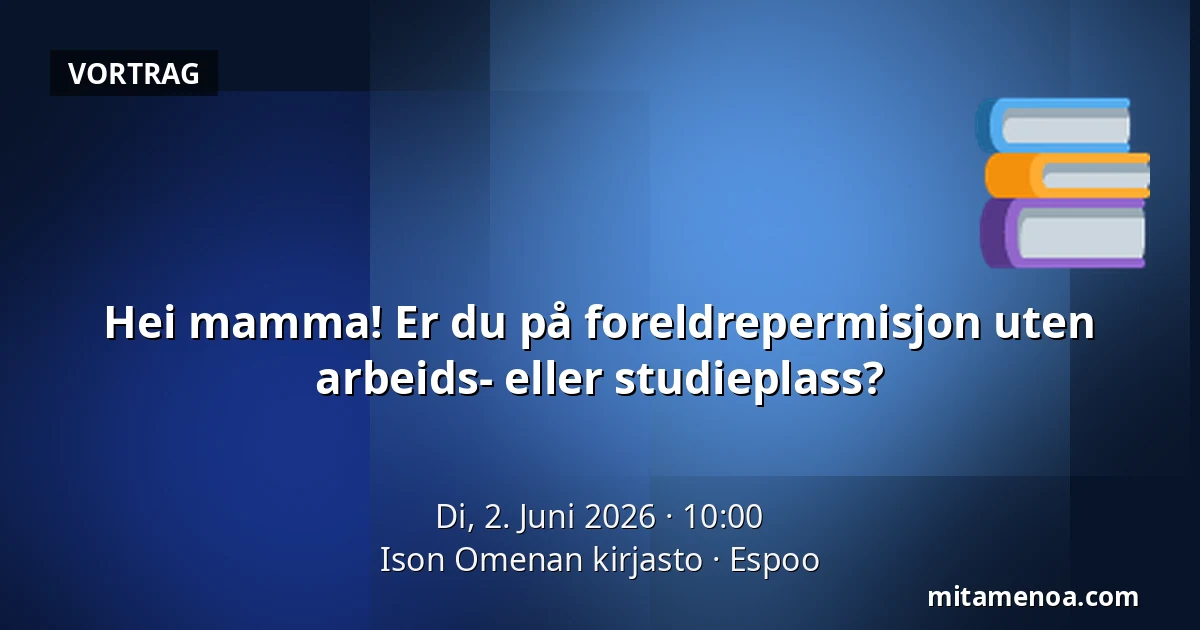 Hei mamma! Er du på foreldrepermisjon uten arbeids- eller studieplass? — Ison Omenan kirjasto, Espoo