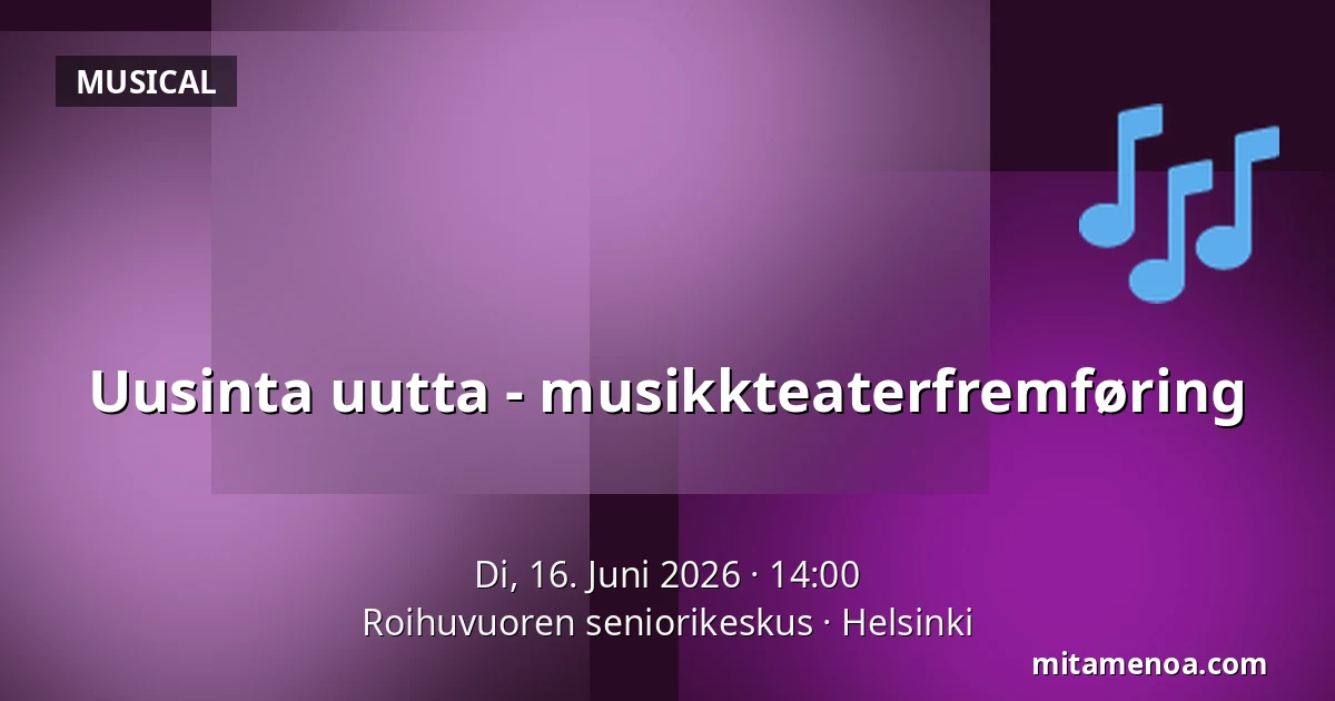 Uusinta uutta - musikkteaterfremføring — Roihuvuoren seniorikeskus, Helsinki