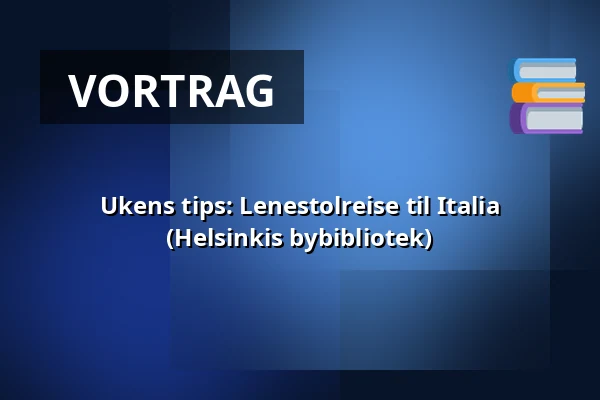 Ukens tips: Lenestolreise til Italia (Helsinkis bybibliotek) — Laajasalon palvelutalo/Palvelukeskus, Helsinki