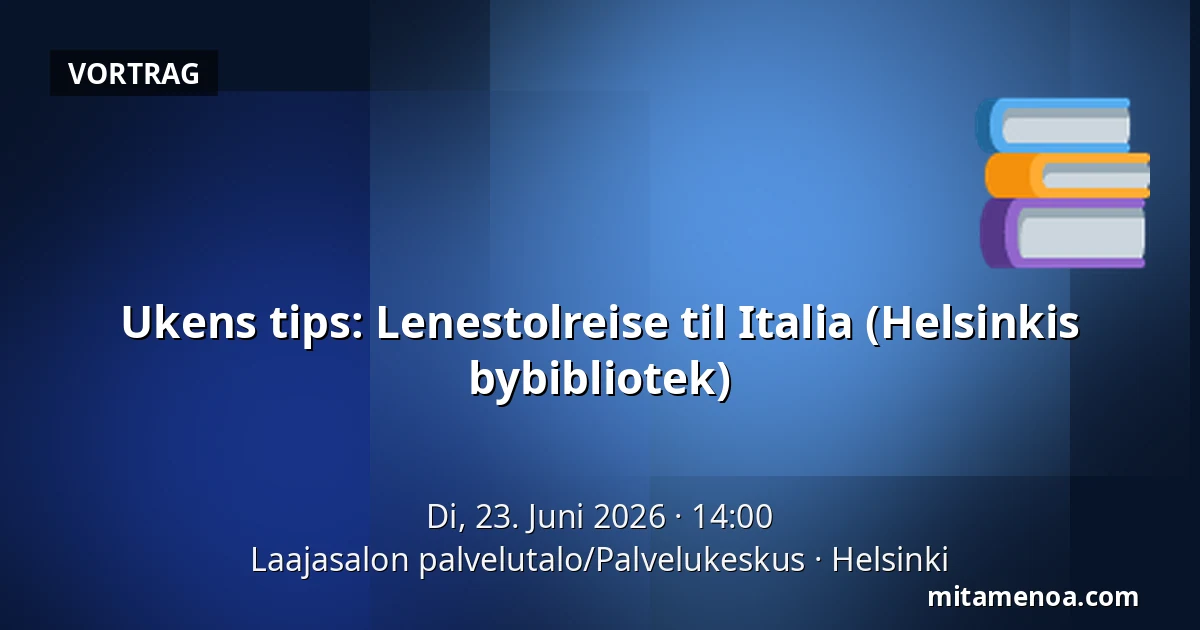 Ukens tips: Lenestolreise til Italia (Helsinkis bybibliotek) — Laajasalon palvelutalo/Palvelukeskus, Helsinki