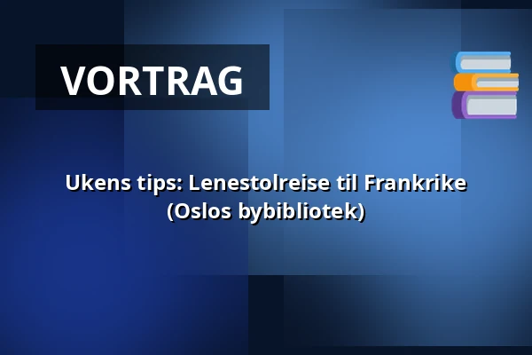 Ukens tips: Lenestolreise til Frankrike (Oslos bybibliotek) — Laajasalon palvelutalo/Palvelukeskus, Helsinki