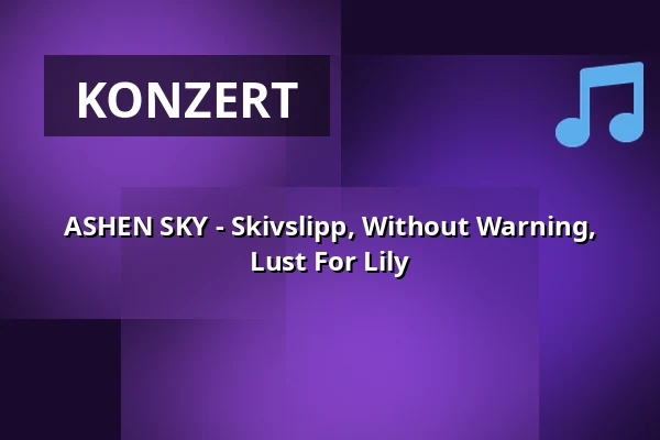 ASHEN SKY - Skivslipp, Without Warning, Lust For Lily — Kuudes Linja, Helsinki