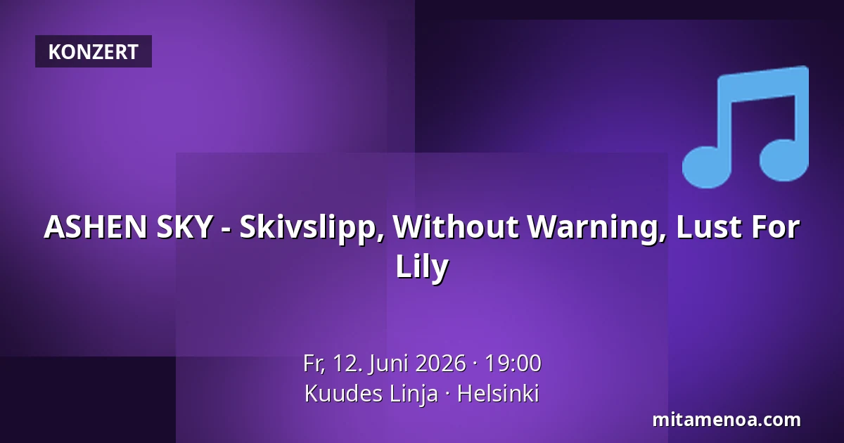 ASHEN SKY - Skivslipp, Without Warning, Lust For Lily — Kuudes Linja, Helsinki