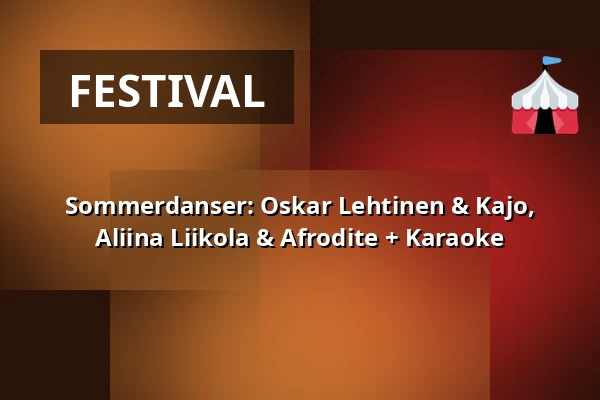 Sommerdanser: Oskar Lehtinen & Kajo, Aliina Liikola & Afrodite + Karaoke — Naapurinvaaran Huvikeskus, Vuokatti