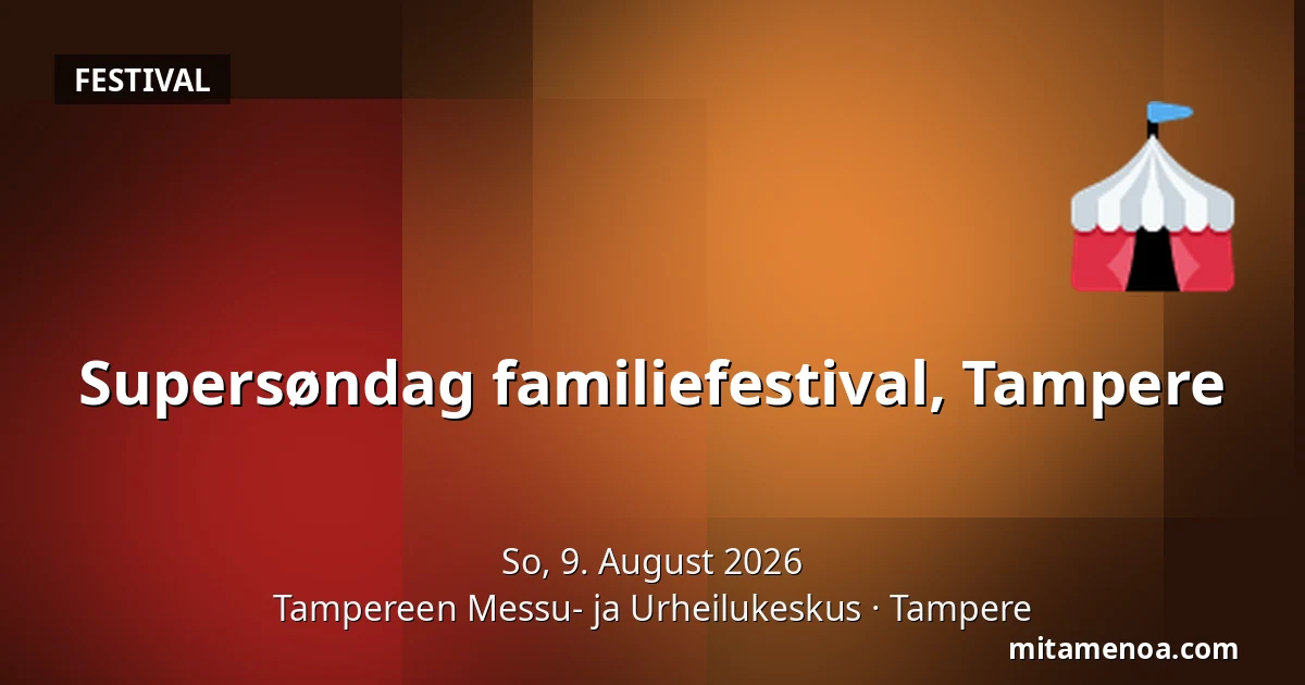 Supersøndag familiefestival, Tampere — Tampereen Messu- ja Urheilukeskus, Tampere