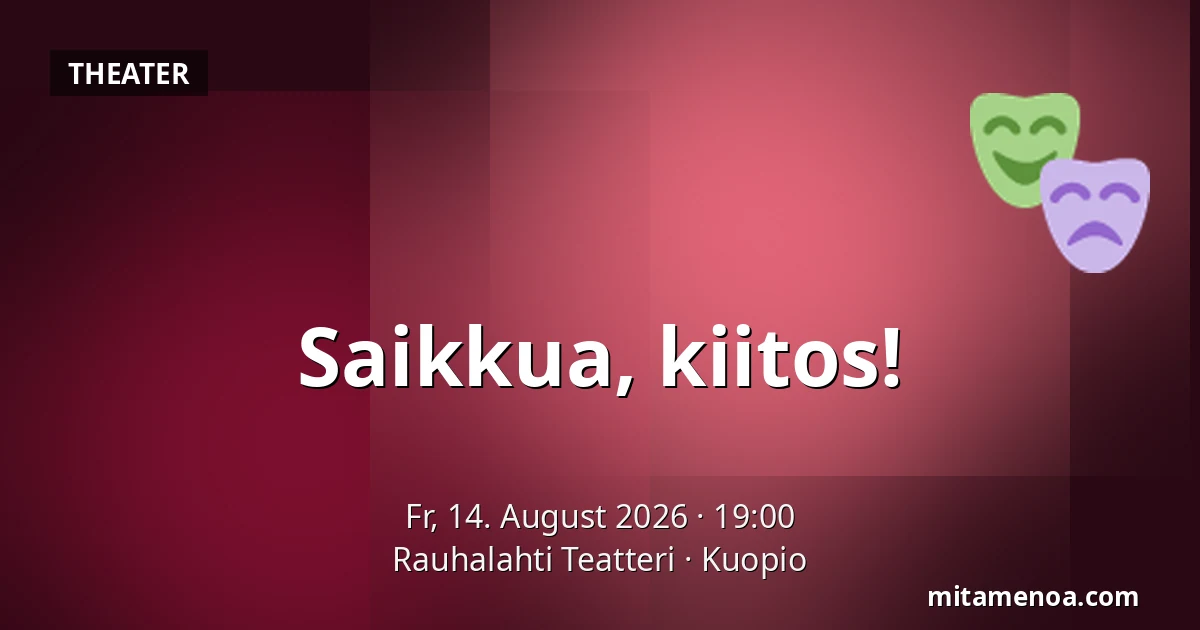 Saikkua, kiitos! — Rauhalahti Teatteri, Kuopio