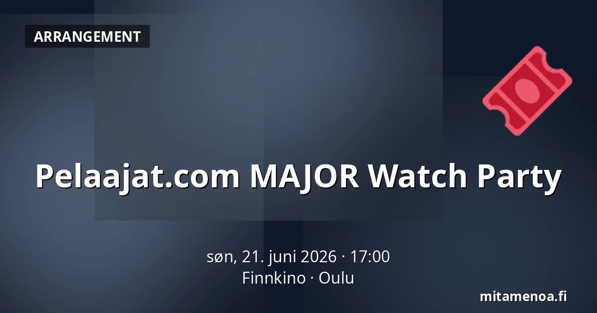 Pelaajat.com MAJOR Watch Party — Finnkino, Oulu