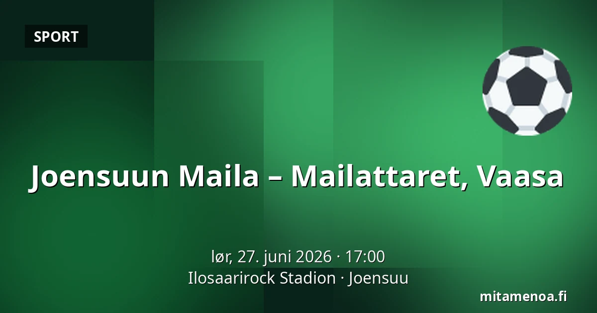Joensuun Maila – Mailattaret, Vaasa — Ilosaarirock Stadion, Joensuu