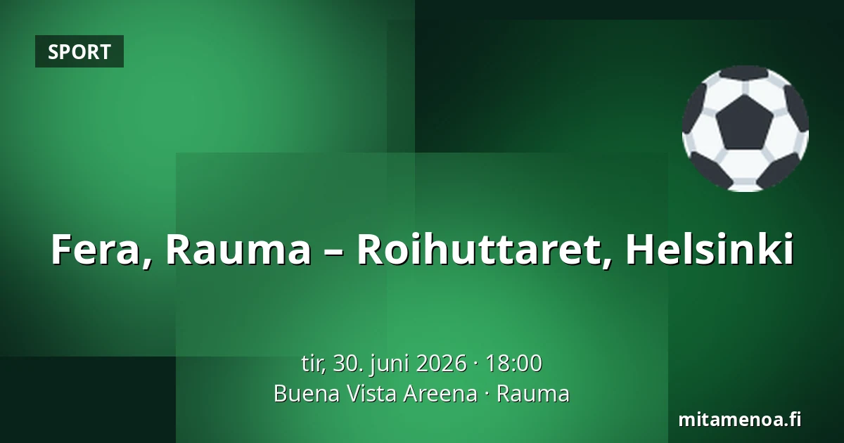 Fera, Rauma – Roihuttaret, Helsinki — Buena Vista Areena, Rauma