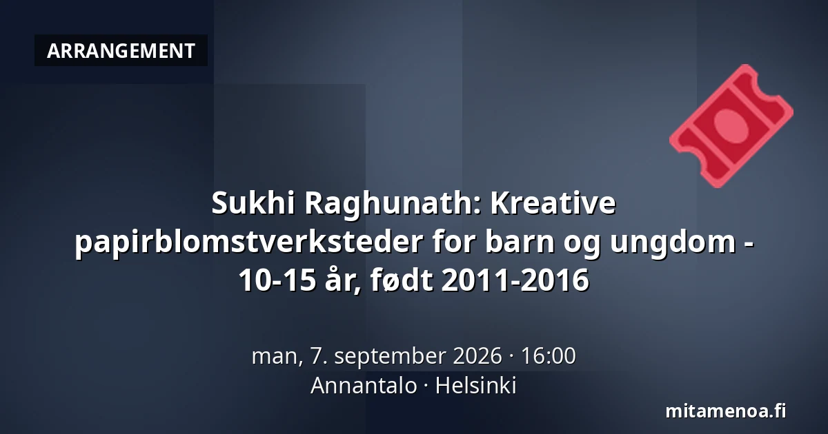 Sukhi Raghunath: Kreative papirblomstverksteder for barn og ungdom - 10-15 år, født 2011-2016 — Annantalo, Helsinki