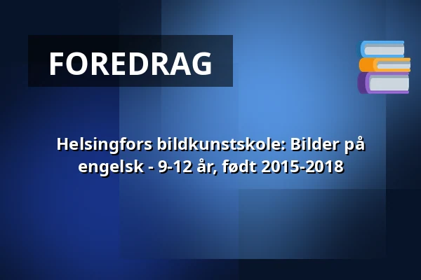 Helsingfors bildkunstskole: Bilder på engelsk - 9-12 år, født 2015-2018 — Annantalo, Helsinki