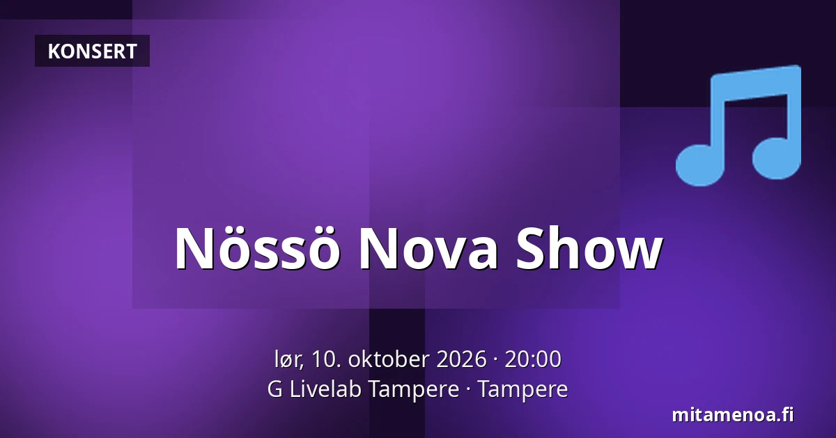 Nössö Nova Show — G Livelab Tampere, Tampere
