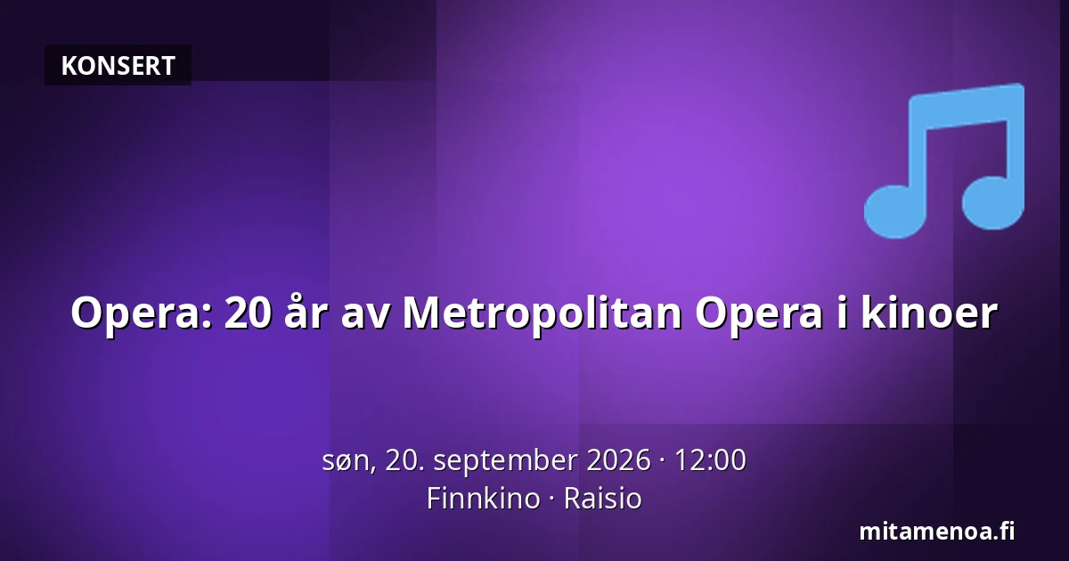 Opera: 20 år av Metropolitan Opera i kinoer — Finnkino, Raisio