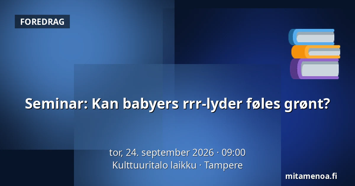 Seminar: Kan babyers rrr-lyder føles grønt? — Kulttuuritalo laikku, Tampere