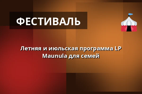 Летняя и июльская программа LP Maunula для семей — Leikkipuisto Maunula, Хельсинки