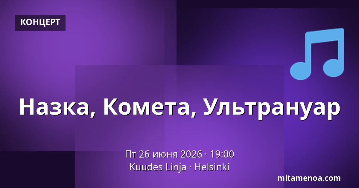 Назка, Комета, Ультрануар — Kuudes Linja, Хельсинки