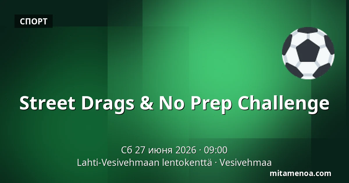 Street Drags & No Prep Challenge — Lahti-Vesivehmaan lentokenttä, Vesivehmaa