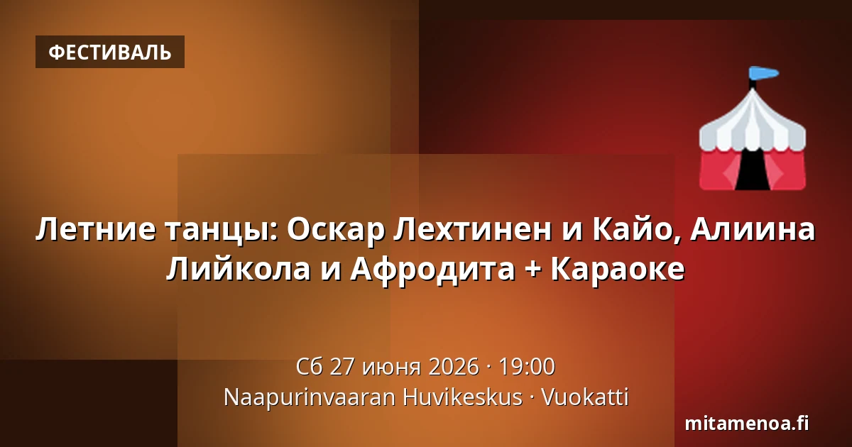 Летние танцы: Оскар Лехтинен и Кайо, Алиина Лийкола и Афродита + Караоке — Naapurinvaaran Huvikeskus, Вуокатти