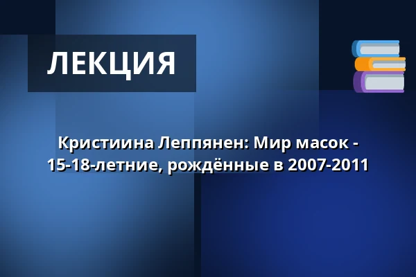 Кристиина Леппянен: Мир масок - 15-18-летние, рождённые в 2007-2011 — Annantalo, Хельсинки