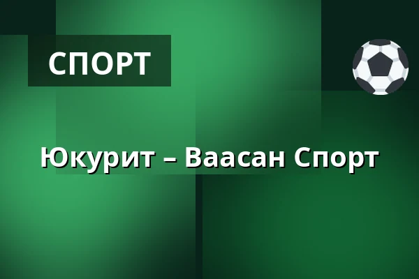 Юкурит – Ваасан Спорт — Миккели