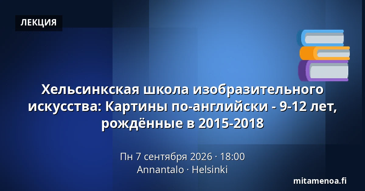 Хельсинкская школа изобразительного искусства: Картины по-английски - 9-12 лет, рождённые в 2015-2018 — Annantalo, Хельсинки