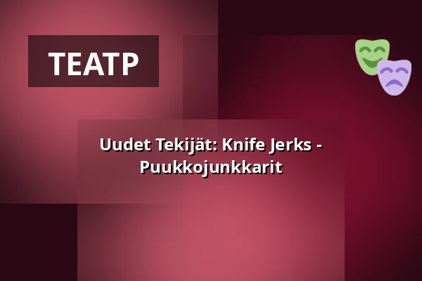Uudet Tekijät: Knife Jerks - Puukkojunkkarit — Teatteri Telakka, Тампере