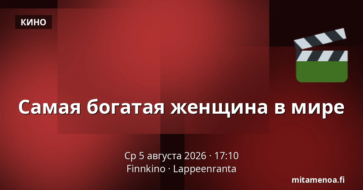 Самая богатая женщина в мире — Finnkino, Лаппеэнранта