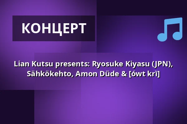 Lian Kutsu presents: Ryosuke Kiyasu (JPN), Sähkökehto, Amon Düde & [ówt krì] — NÄYTTÄMÖ, Йоэнсуу