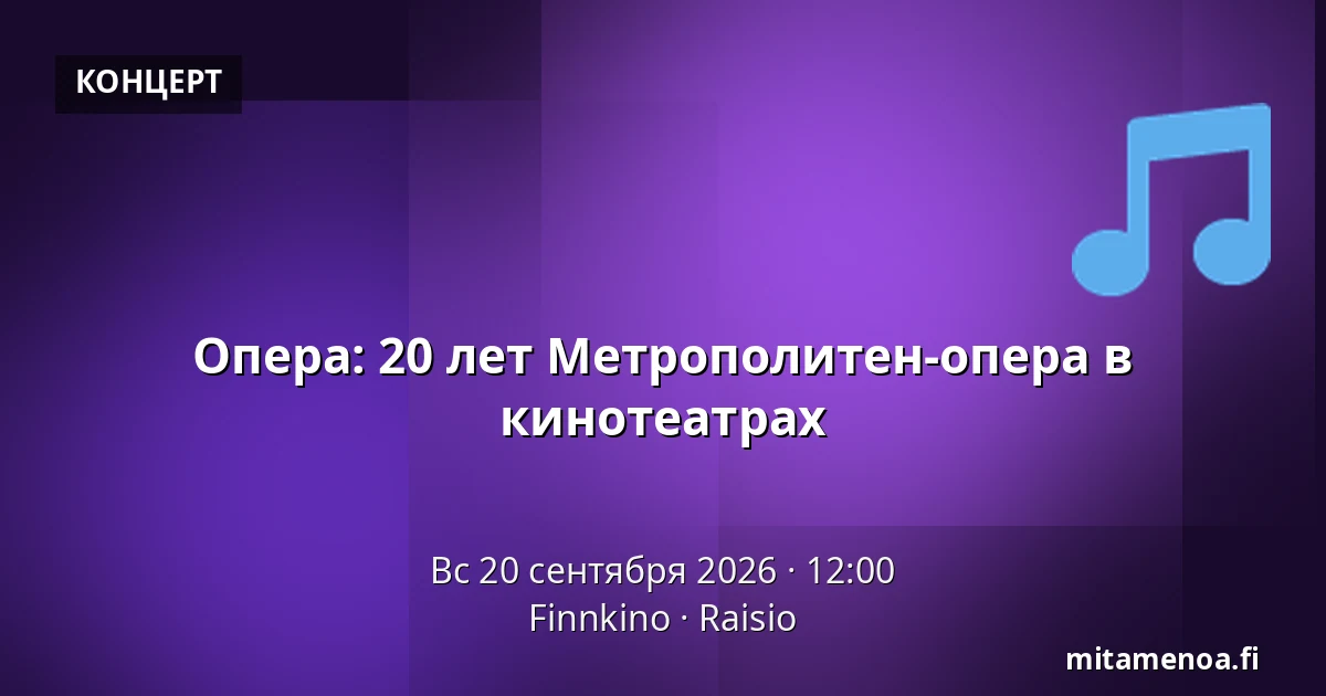 Опера: 20 лет Метрополитен-опера в кинотеатрах — Finnkino, Райсио
