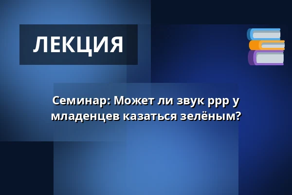 Семинар: Может ли звук ррр у младенцев казаться зелёным? — Kulttuuritalo laikku, Тампере