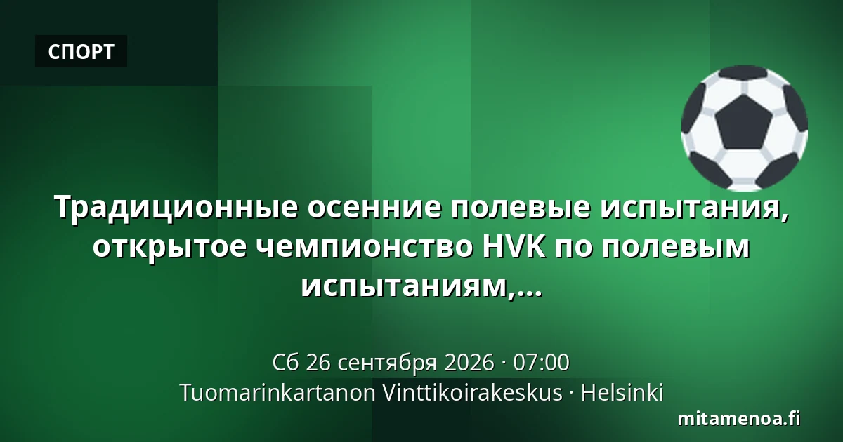 Традиционные осенние полевые испытания, открытое чемпионство HVK по полевым испытаниям и ветеранским полевым испытаниям, а также чемпионство HSKP по полевым испытаниям 2026 — Tuomarinkartanon Vinttikoirakeskus, Хельсинки