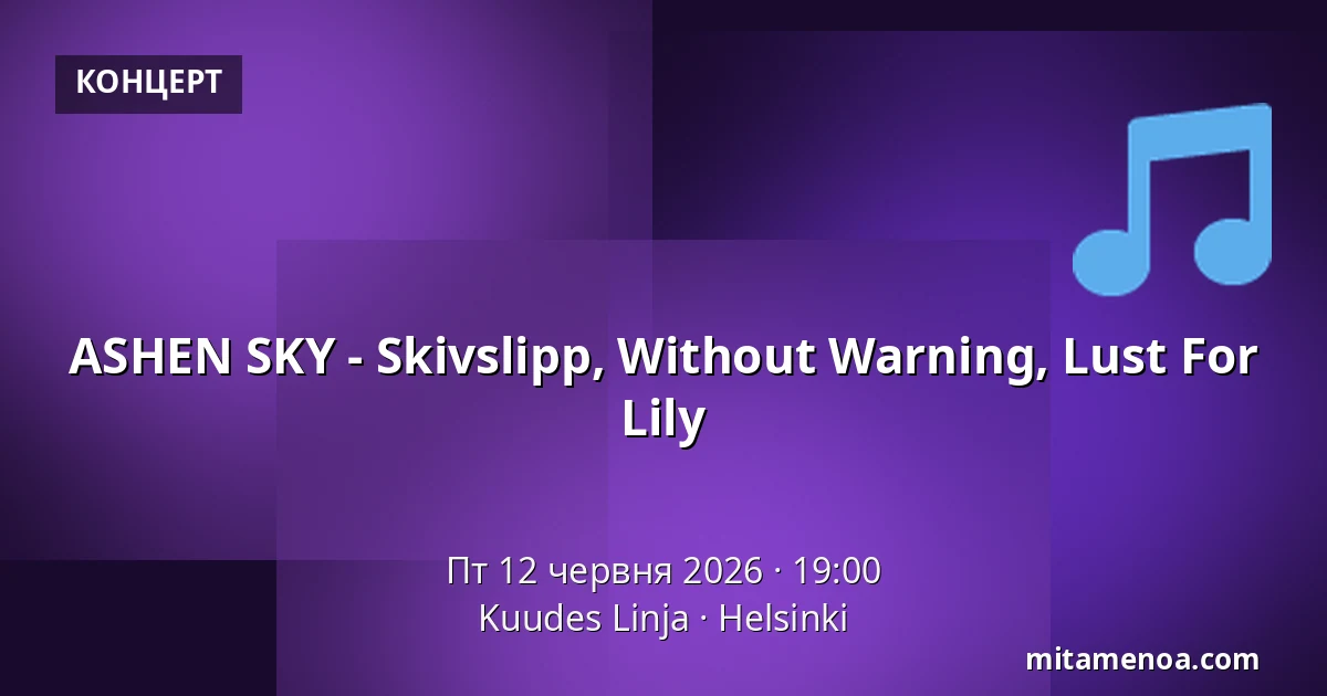 ASHEN SKY - Skivslipp, Without Warning, Lust For Lily — Kuudes Linja, Helsingfors