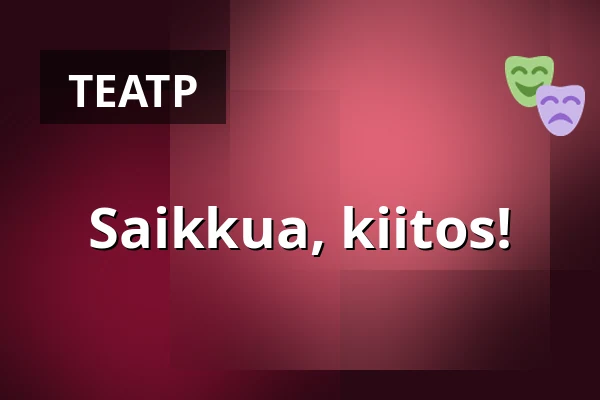 Saikkua, kiitos! — Rauhalahti Teatteri, Kuopio