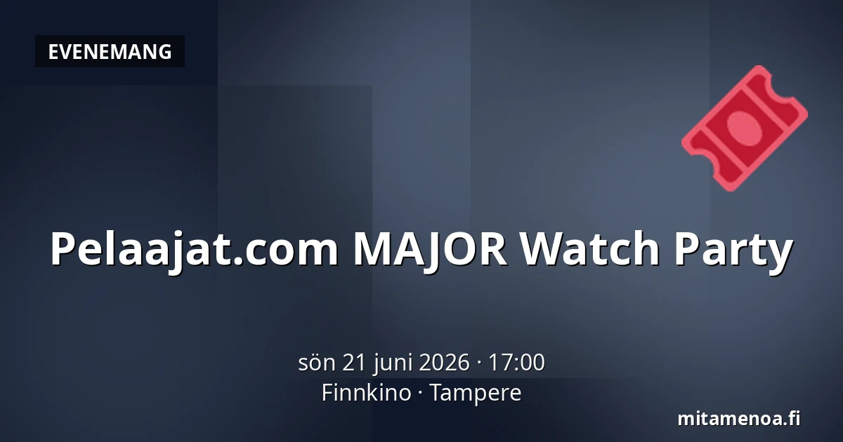Pelaajat.com MAJOR Watch Party — Finnkino, Tammerfors