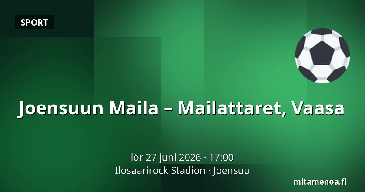 Joensuun Maila – Mailattaret, Vaasa — Ilosaarirock Stadion, Joensuu