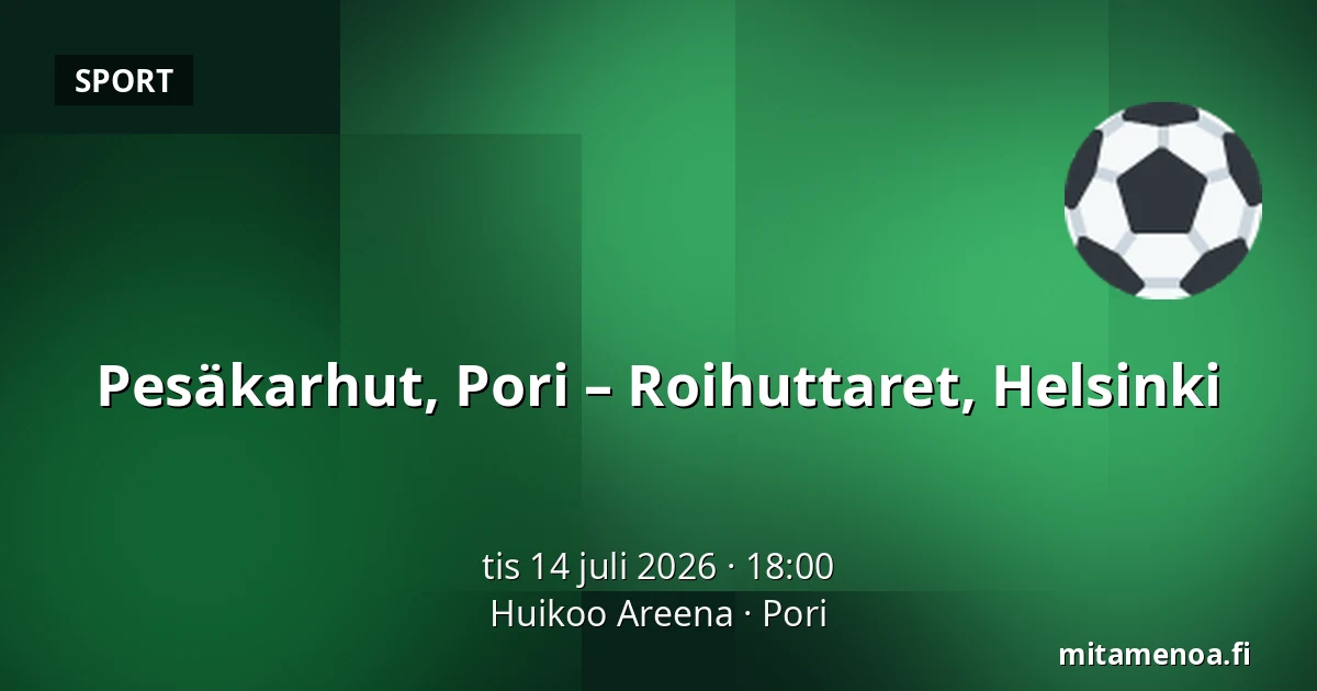 Pesäkarhut, Pori – Roihuttaret, Helsinki — Huikoo Areena, Björneborg