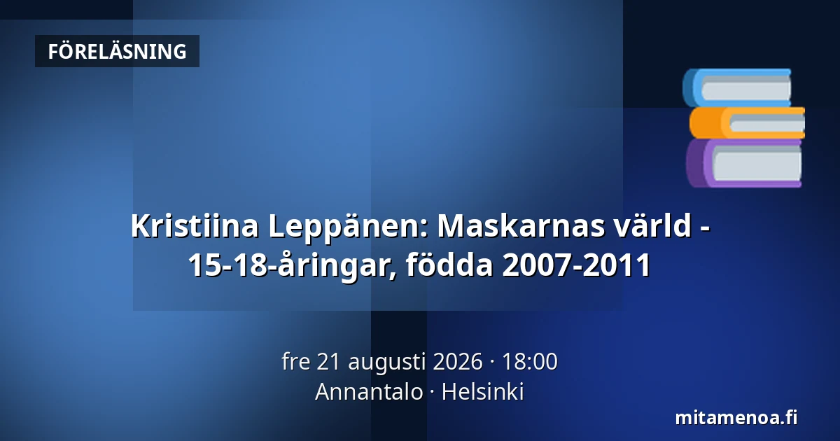 Kristiina Leppänen: Maskarnas värld - 15-18-åringar, födda 2007-2011 — Annantalo, Helsingfors