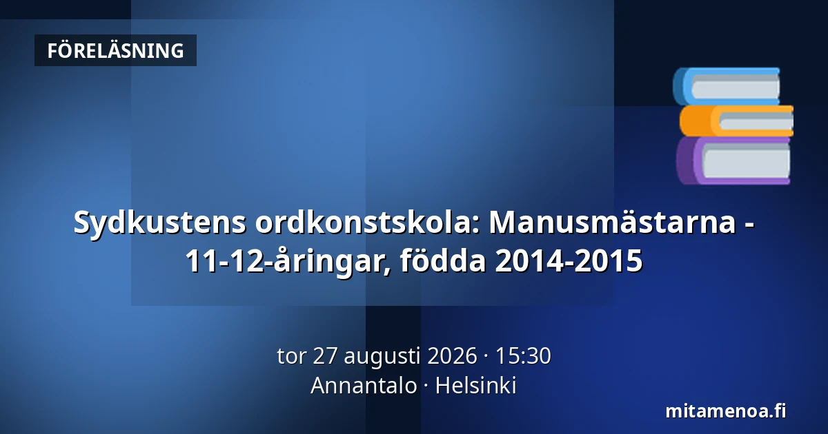 Sydkustens ordkonstskola: Manusmästarna - 11-12-åringar, födda 2014-2015 — Annantalo, Helsingfors