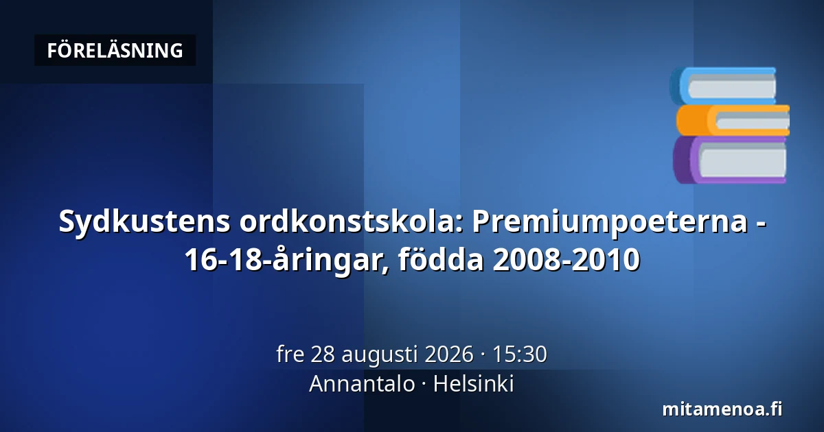 Sydkustens ordkonstskola: Premiumpoeterna - 16-18-åringar, födda 2008-2010 — Annantalo, Helsingfors